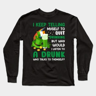 St Paddys Day I Keep Telling Myself To Quit Drinking Long Sleeve T-Shirt